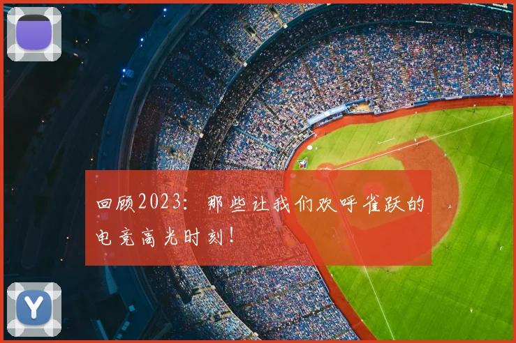 回顾2023:那些让我们欢呼雀跃的电竞高光时刻!