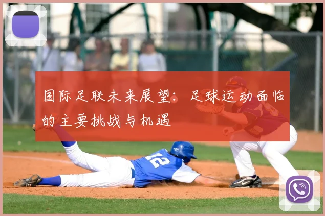国际足联未来展望：足球运动面临的主要挑战与机遇