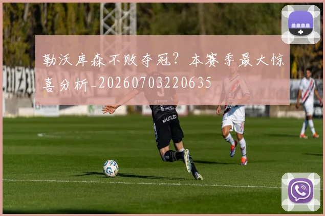 勒沃库森不败夺冠?本赛季最大惊喜分析_20260703220635