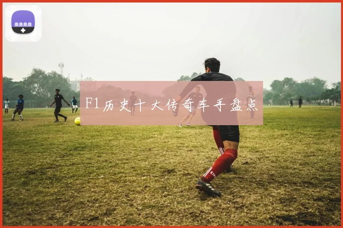 F1历史十大传奇车手盘点