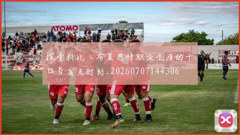 探索科比·布莱恩特职业生涯的十大高光时刻_20260707144306