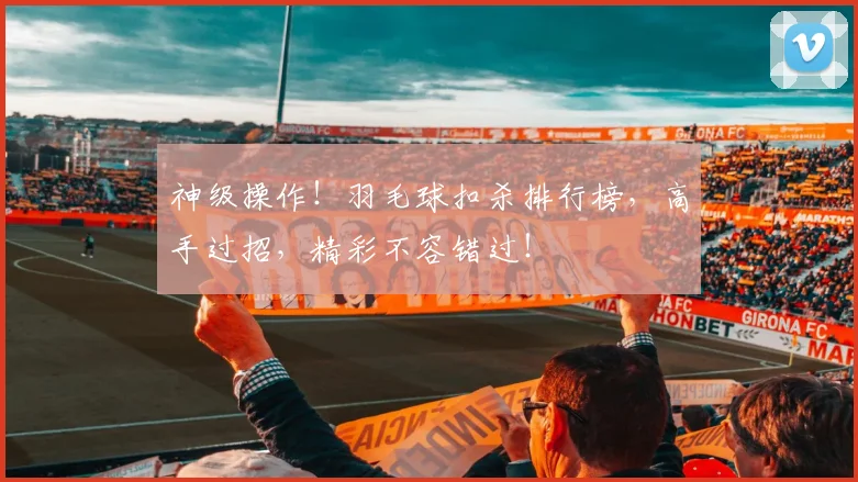 神级操作！羽毛球扣杀排行榜，高手过招，精彩不容错过！